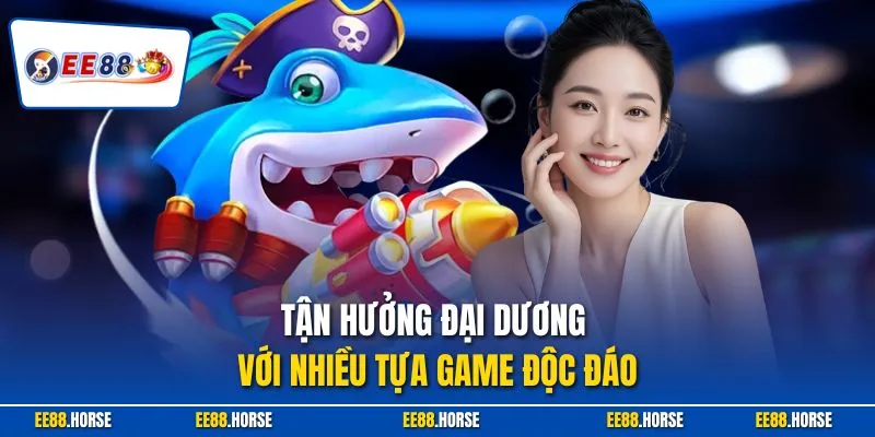 Tận hưởng đại dương với nhiều tựa game độc đáo